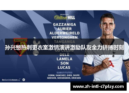孙兴慜热刺更衣室激情演讲激励队友全力拼搏时刻