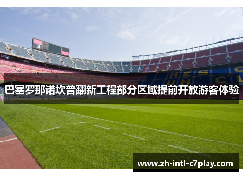 巴塞罗那诺坎普翻新工程部分区域提前开放游客体验 巴塞罗那诺坎普翻新工程部分区域提前开放游客体验