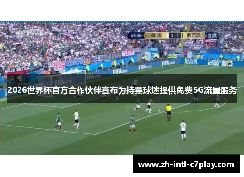 2026世界杯官方合作伙伴宣布为持票球迷提供免费5G流量服务
