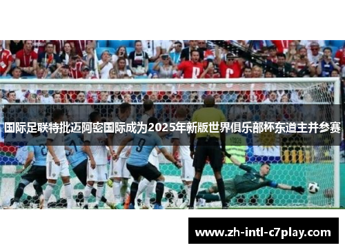 国际足联特批迈阿密国际成为2025年新版世界俱乐部杯东道主并参赛