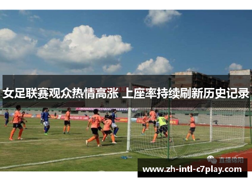 女足联赛观众热情高涨 上座率持续刷新历史记录