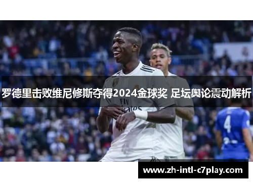 罗德里击败维尼修斯夺得2024金球奖 足坛舆论震动解析