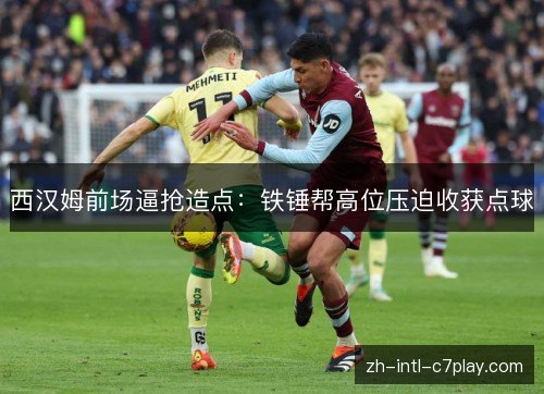 西汉姆前场逼抢造点：铁锤帮高位压迫收获点球