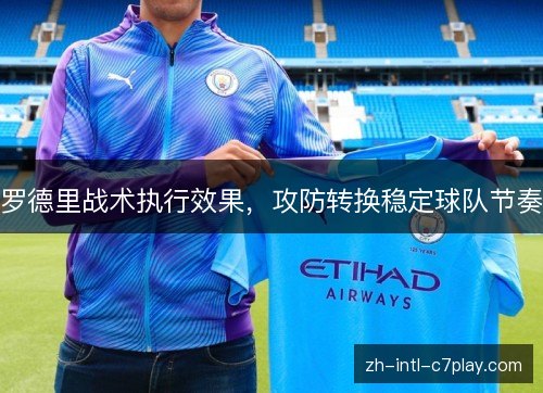 罗德里战术执行效果，攻防转换稳定球队节奏