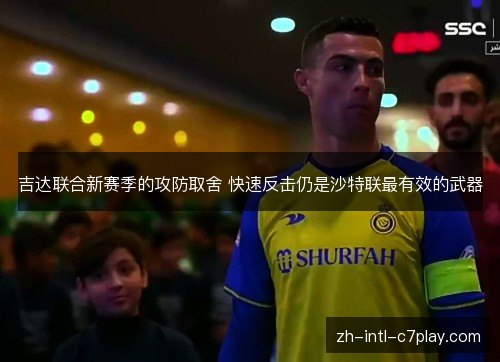 吉达联合新赛季的攻防取舍 快速反击仍是沙特联最有效的武器 吉达联合新赛季的攻防取舍 快速反击仍是沙特联最有效的武器